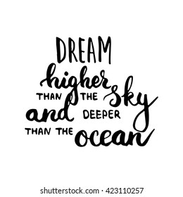 Hand drawn typography lettering phrase Dream higher than the sky and deeper than the ocean. Modern calligraphy for typography greeting and invitation card for save the date card or t-shirt print.