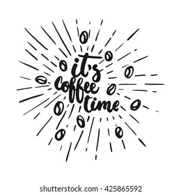 Hand drawn typography lettering phrase It's coffee time with coffee beans and light rays isolated on the white. Fun calligraphy for typography greeting and invitation card or t-shirt print design.