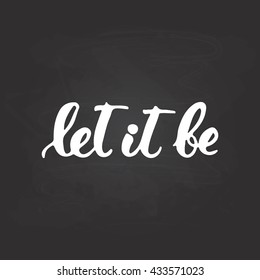 Hand drawn typography lettering phrase Let it be isolated on the black chalkboard background. Fun calligraphy for typography greeting and invitation card or t-shirt print design.