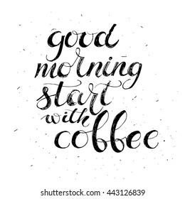 Hand drawn typography lettering phrase Good Morning Starts with Coffee. Modern calligraphy for typography greeting and invitation card or  for  cup .