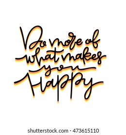 Hand drawn typography lettering phrase Do more of what makes you happy motivation quote. Isolated on white. Custom lettering for greeting and invitation card or t-shirt print.