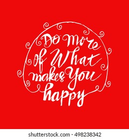 Hand drawn typography lettering phrase Do more of what makes you happy