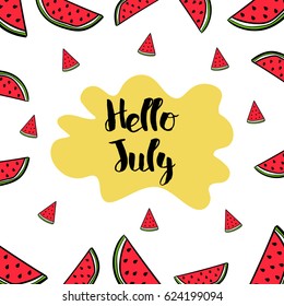 Hand drawn typography lettering phrase Hello, july! on the watermelon seamless pattern background. Fun calligraphy for typography greeting and invitation card or t-shirt print design.