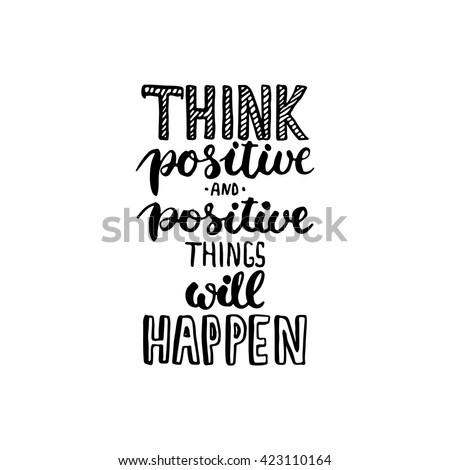 Hand drawn typography lettering phrase Think positive and positive things will happen . Modern ink calligraphy for typography greeting and invitation card for save the date card or t-shirt print.