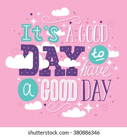 Hand drawn typography motivational poster: "It's a good day to have a good day"