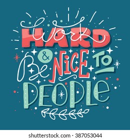 Hand drawn typography motivational poster: "Work hard and be nice to people"