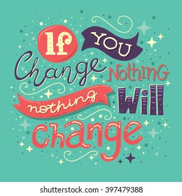 Hand drawn typography motivational poster: "If you change nothing, nothing will change"