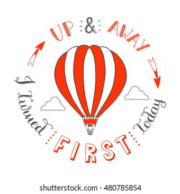 Hand drawn typography poster.Hot air balloon in the clouds.Up and away i turned first today.Vector/ illustration//background/greeting card.