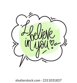 Hand drawn typography poster. I believe in you phrase. Design for greeting cards, posters, prints or home decorations. Modern calligraphy. Vector illustration.