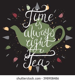 Hand drawn typography poster. Brush lettering phrase. Inspiration quote saying time is always right for tea.  Great for posters, greeting cards.