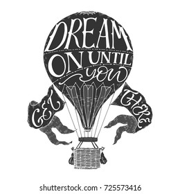 Hand drawn typography poster. Brush lettering phrase in a vintage hot air balloon form. Inspiration quote saying Dream on until you get there. Great for posters, greeting cards.