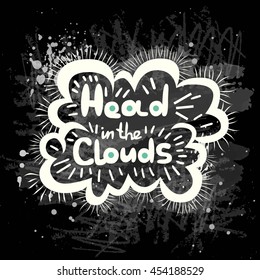 Hand drawn typography poster with cloud. Head in the clouds card. Hipster t-shirt, tattoo, lettering line art design. Vector. School Board, chalk, pastels, pencils texture. Motivational logo.