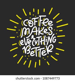 Hand drawn typography poster Coffee makes everything better. Vector lettering for greeting cards, posters, prints or home decorations. 