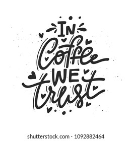 Hand drawn typography poster In coffee we trust. Vector lettering for greeting cards, posters, prints or home decorations. 