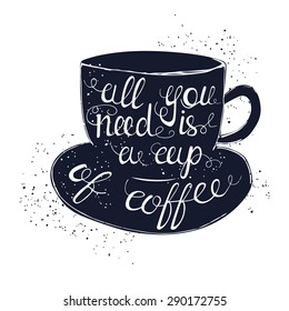 Hand drawn typography poster. Conceptual handwritten phrase All you need is a cup of coffee.T shirt hand lettered calligraphic design. Inspirational vector typography.