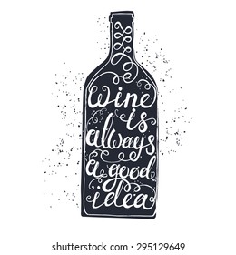 Hand drawn typography poster. Conceptual handwritten phrase Wine is always a good idea.T shirt hand lettered calligraphic design. Inspirational vector typography.