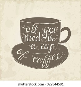 Hand drawn typography poster. Conceptual handwritten phrase All you need is a cup of coffee.T shirt hand lettered calligraphic design. Inspirational vector typography.