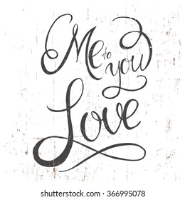 Hand drawn typography poster. Conceptual handwritten phrase Me to You.T shirt hand lettered calligraphic design. Inspirational vector typography.Hand drawn vintage print with hand lettering