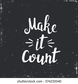 Hand drawn typography poster. Conceptual handwritten phrase Make it Count .T shirt hand lettered calligraphic design. Inspirational vector typography