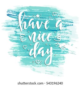 Hand drawn typography poster. Conceptual handwritten phrase Have a nice day .T shirt hand lettered calligraphic design. Inspirational vector typography