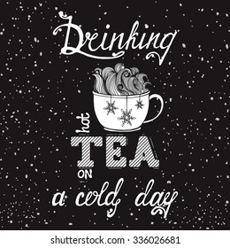Hand drawn typography poster with cup, snow and snowflakes. Conceptual handwritten phrase Drinking hot tea on a cold day.  T shirt hand lettered calligraphic design. Inspirational vector typography.