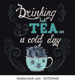 Hand drawn typography poster with cup, snow and snowflakes. Conceptual handwritten phrase Drinking hot tea on a cold day.  T shirt hand lettered calligraphic design. Inspirational vector typography.