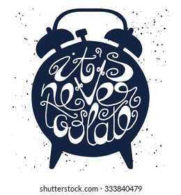 Hand drawn typography poster. Dark silhouette of alarm clock on white messy background with inscription It is never too late. Inspirational motivation illustration.