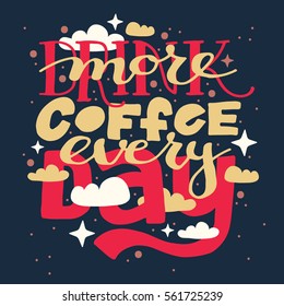 Hand drawn typography poster: Drink more coffee every day
