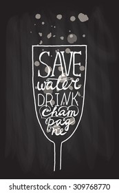 Hand drawn typography poster. Glass with quote "Save water drink champagne" on textured background for restaurant or home poster, postcard, print or save the date card. Inspirational vector typography