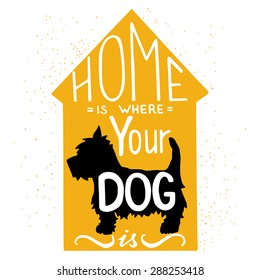 Hand drawn typography poster greeting card or print invitation with house and dog silhouette. 'Home Is Where Your Dog Is' hand lettering quote.