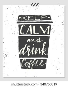 Hand drawn typography poster, greeting card or print invitation with coffee maker silhouette and phrase in it. 'Keep calm and drink coffee' hand lettering quote.