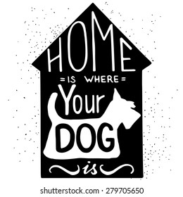 Hand drawn typography poster. 'Home Is Where Your Dog Is' hand lettering quote.