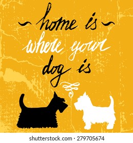 Hand drawn typography poster. 'Home Is Where Your Dog Is' hand lettering quote.