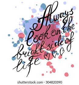 Hand drawn typography poster. Inspirational quote "Always look on the bright side of life" on textured background for postcard or save the date card. Inspirational vector typography.