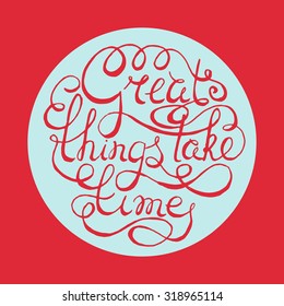 Hand drawn typography poster. Inspirational quote "Great things take time" on textured background for postcard or save the date card. Inspirational vector typography