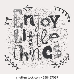 Hand drawn typography poster. Inspirational vector typography. Hand drawn lettering of words Enjoy Little Things

