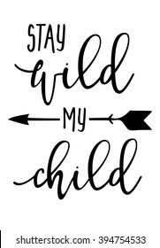 Hand drawn typography poster - Inspirational quote 'Stay wild my child' - For greeting cards, posters, prints or home decorations. Vector illustration