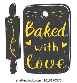 Hand drawn typography poster for kitchen. Baked with love lettering sign. Rolling pin and cutting board vector silhouettes. Grunge cooking background 