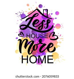 Hand drawn typography poster Less house more home. Home quote on textured background for postcard, card, banner, poster. Home sweet home inspirational vector typography. Vector illustration EPS 10.