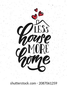 Hand drawn typography poster Less House More Home. Quote on textured background for postcard, card, banner, poster. Home sweet home inspirational vector typography. Vector illustration EPS 10.