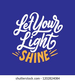 Hand drawn typography poster Let your light Shine,  Lettering quotes.