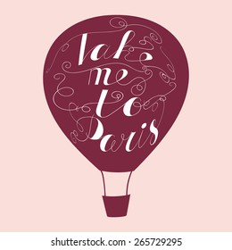 Hand drawn typography poster. Lovely quote  "Take me to Paris" isolated on air balloon background. Calligraphy lettering vector illustration for home decoration or postcard.