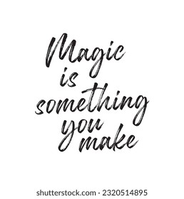 Hand drawn typography poster. Poster for lover, valentines day, save the date invitation. Magic is something you make.