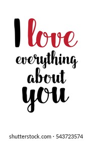 Hand drawn typography poster. Poster for lover, valentines day, save the date invitation. I love everything about you.