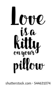 Hand drawn typography poster. Poster for lover, valentines day, save the date invitation.  Love is a kitty on your pillow.