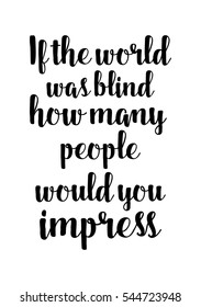Hand drawn typography poster. Poster for lover, valentines day, save the date invitation. If the world was blind how many people would you impress.