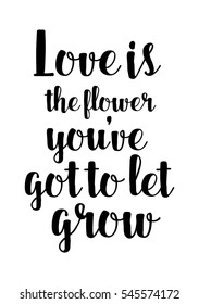 Hand drawn typography poster. Poster for lover, valentines day, save the date invitation. Love is the flower you have got to let grow.