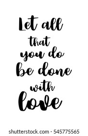 Hand drawn typography poster. Poster for lover, valentines day, save the date invitation. Let all that you do be done with love.