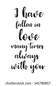 Hand drawn typography poster. Poster for lover, valentines day, save the date invitation. I have fallen in love many times, always with you.