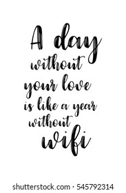 Hand drawn typography poster. Poster for lover, valentines day, save the date invitation. A day without your love is like a year without wifi.